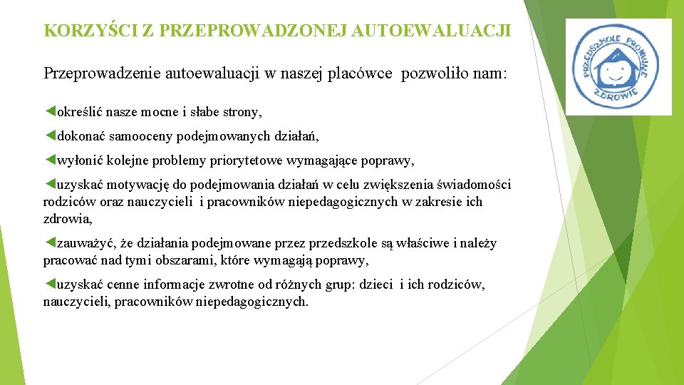 KORZYŚCI Z PRZEPROWADZONEJ AUTOEWALUACJI Przeprowadzenie autoewaluacji w naszej placówce pozwoliło nam: ◄określić nasze mocne