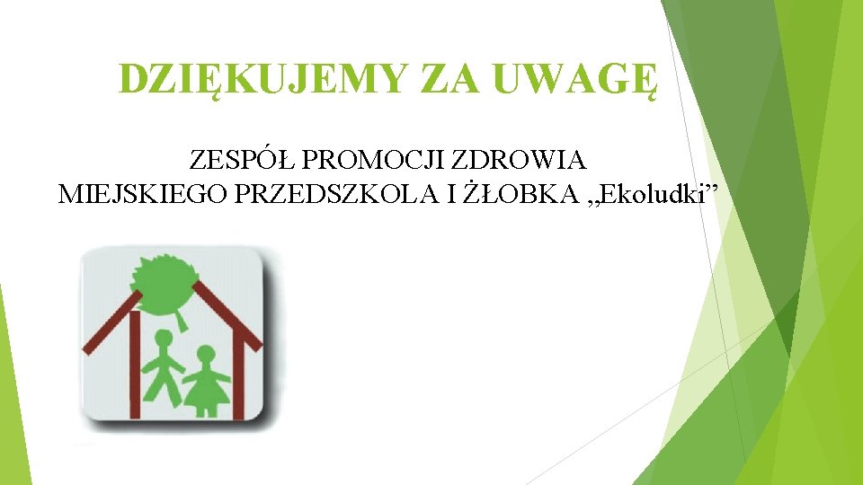DZIĘKUJEMY ZA UWAGĘ ZESPÓŁ PROMOCJI ZDROWIA MIEJSKIEGO PRZEDSZKOLA I ŻŁOBKA „Ekoludki” 