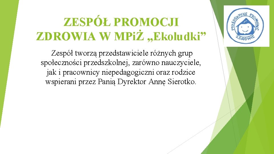 ZESPÓŁ PROMOCJI ZDROWIA W MPiŻ „Ekoludki” Zespół tworzą przedstawiciele różnych grup społeczności przedszkolnej, zarówno