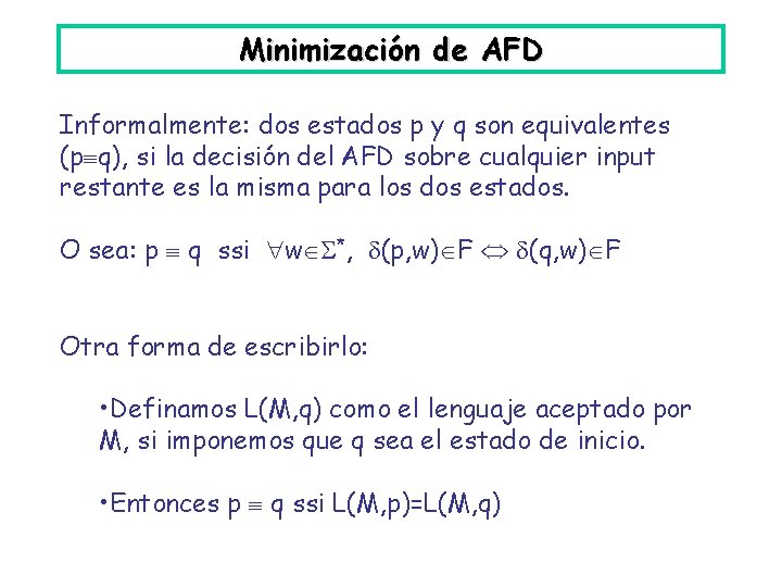 Minimización de AFD Informalmente: dos estados p y q son equivalentes (p q), si