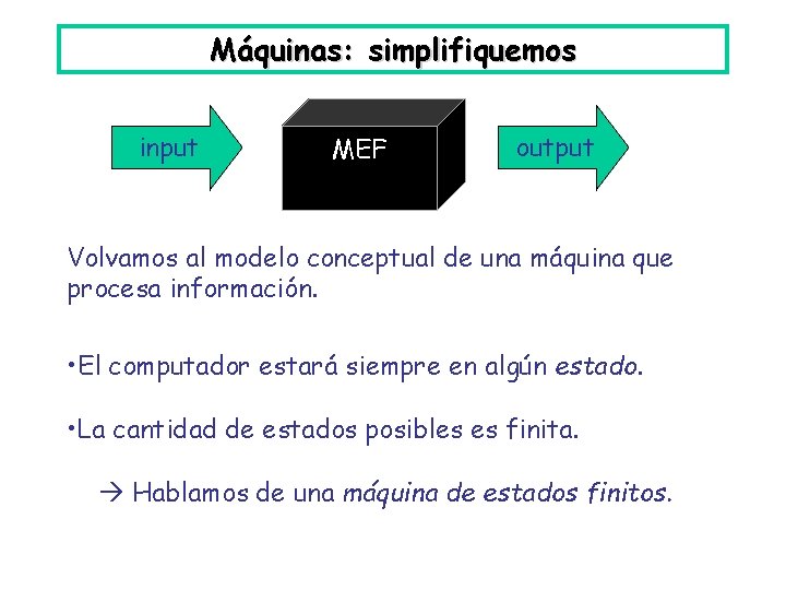 Máquinas: simplifiquemos input Computador MEF output Volvamos al modelo conceptual de una máquina que Máquinas: simplifiquemos input Computador MEF output Volvamos al modelo conceptual de una máquina que