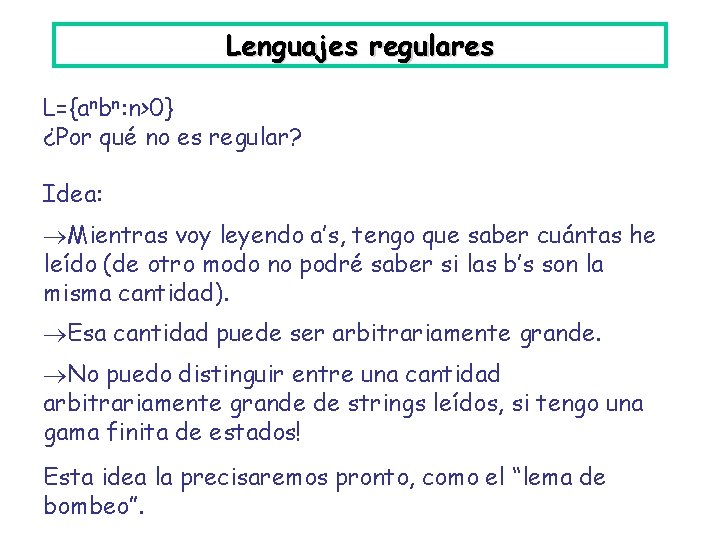 Lenguajes regulares L={anbn: n>0} ¿Por qué no es regular? Idea: Mientras voy leyendo a’s,