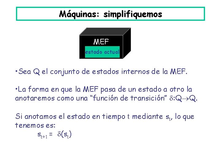 Máquinas: simplifiquemos input MEF estado actual • Sea Q el conjunto de estados internos Máquinas: simplifiquemos input MEF estado actual • Sea Q el conjunto de estados internos