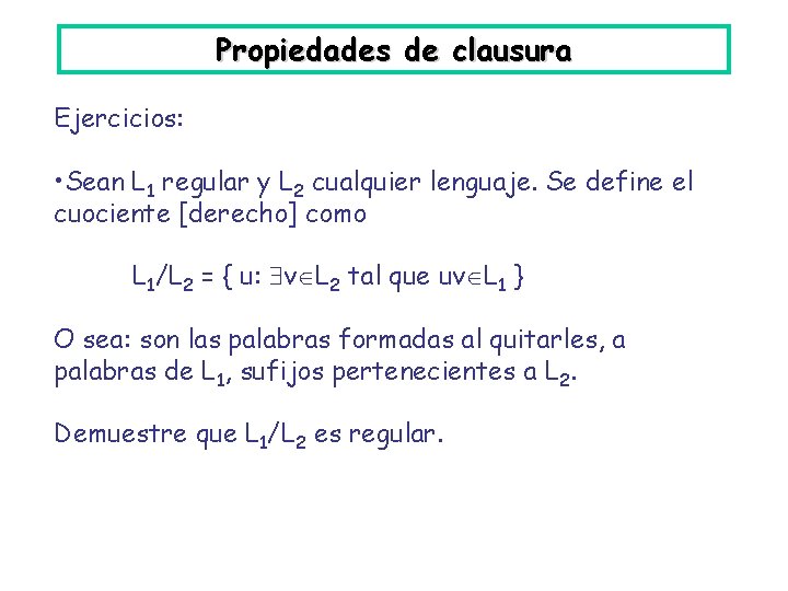 Propiedades de clausura Ejercicios: • Sean L 1 regular y L 2 cualquier lenguaje.