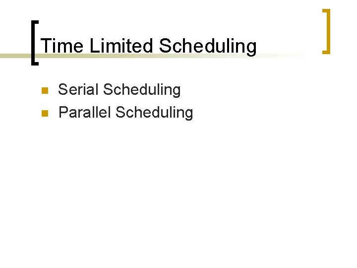 Time Limited Scheduling n n Serial Scheduling Parallel Scheduling 