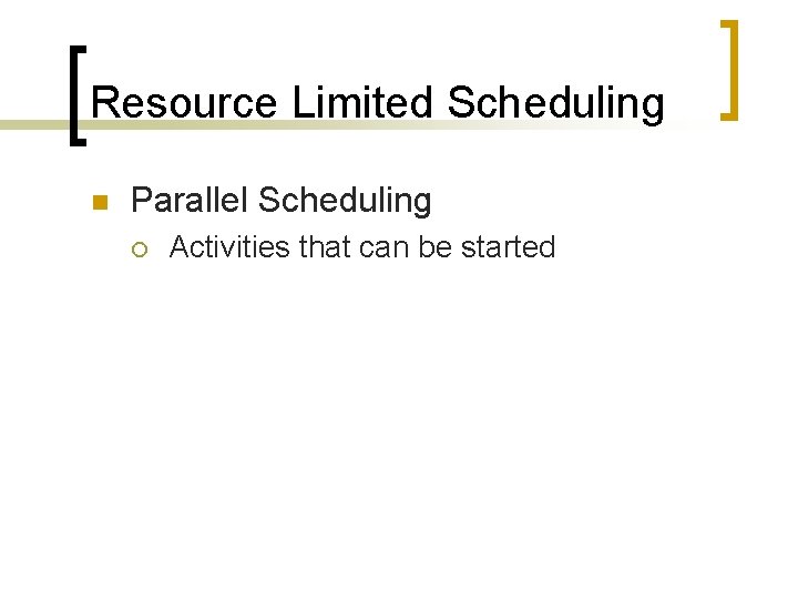 Resource Limited Scheduling n Parallel Scheduling ¡ Activities that can be started 