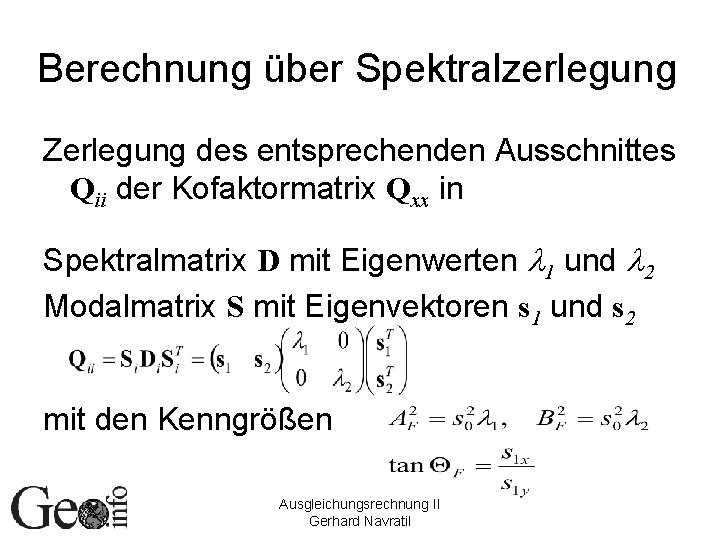 Berechnung über Spektralzerlegung Zerlegung des entsprechenden Ausschnittes Qii der Kofaktormatrix Qxx in Spektralmatrix D