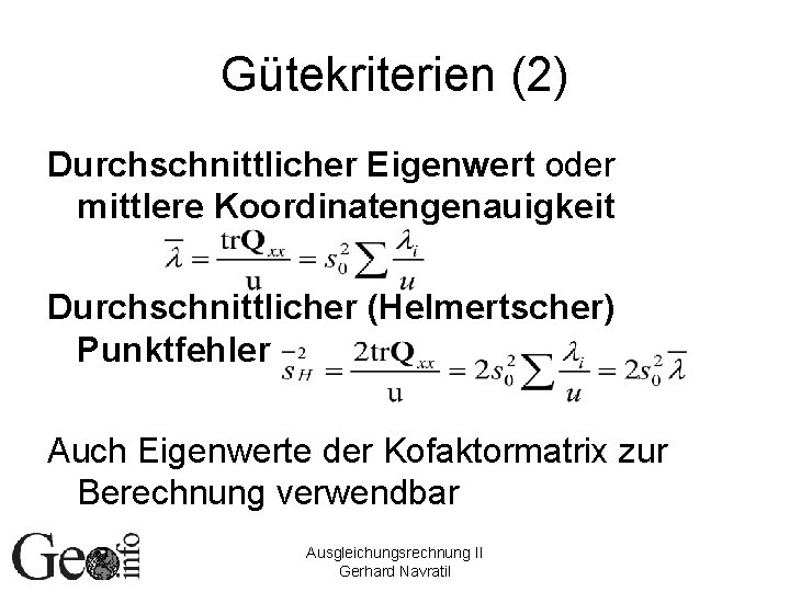 Gütekriterien (2) Durchschnittlicher Eigenwert oder mittlere Koordinatengenauigkeit Durchschnittlicher (Helmertscher) Punktfehler Auch Eigenwerte der Kofaktormatrix