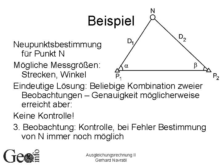 Beispiel Neupunktsbestimmung für Punkt N Mögliche Messgrößen: Strecken, Winkel Eindeutige Lösung: Beliebige Kombination zweier