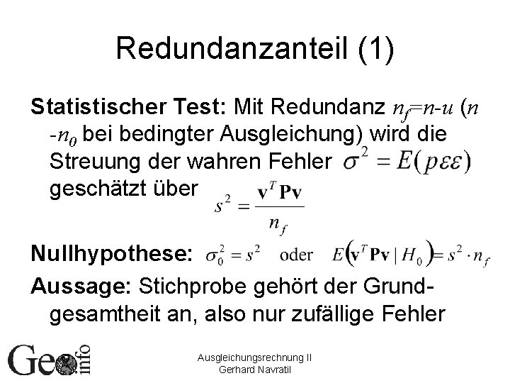 Redundanzanteil (1) Statistischer Test: Mit Redundanz nf=n-u (n -n 0 bei bedingter Ausgleichung) wird