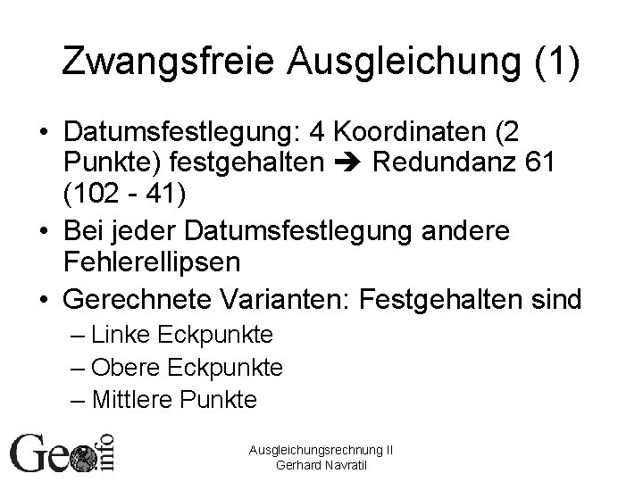 Zwangsfreie Ausgleichung (1) • Datumsfestlegung: 4 Koordinaten (2 Punkte) festgehalten Redundanz 61 (102 -