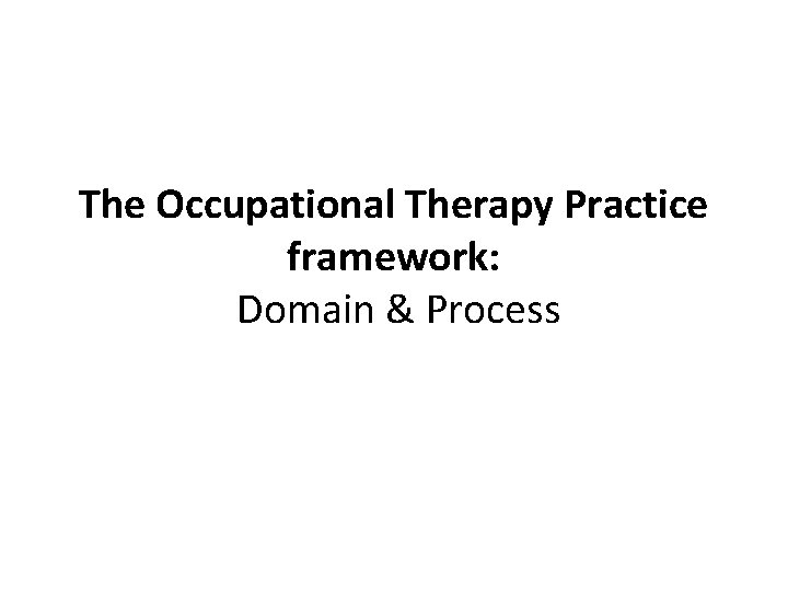 The Occupational Therapy Practice framework: Domain & Process 