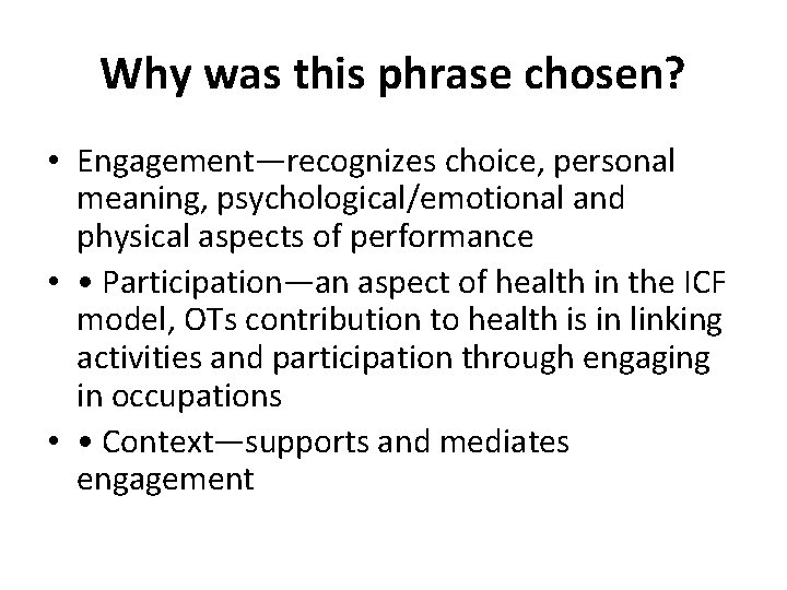 Why was this phrase chosen? • Engagement—recognizes choice, personal meaning, psychological/emotional and physical aspects