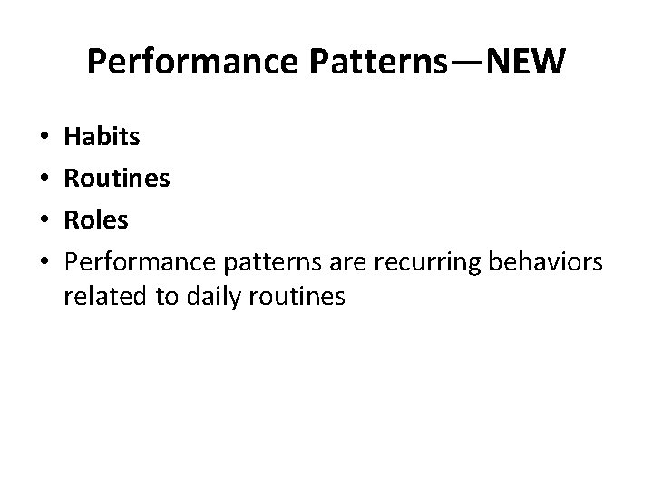 Performance Patterns—NEW • • Habits Routines Roles Performance patterns are recurring behaviors related to
