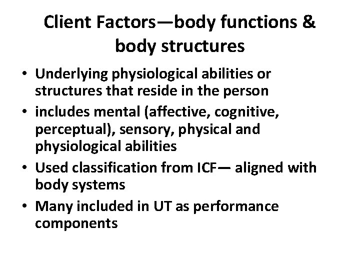 Client Factors—body functions & body structures • Underlying physiological abilities or structures that reside