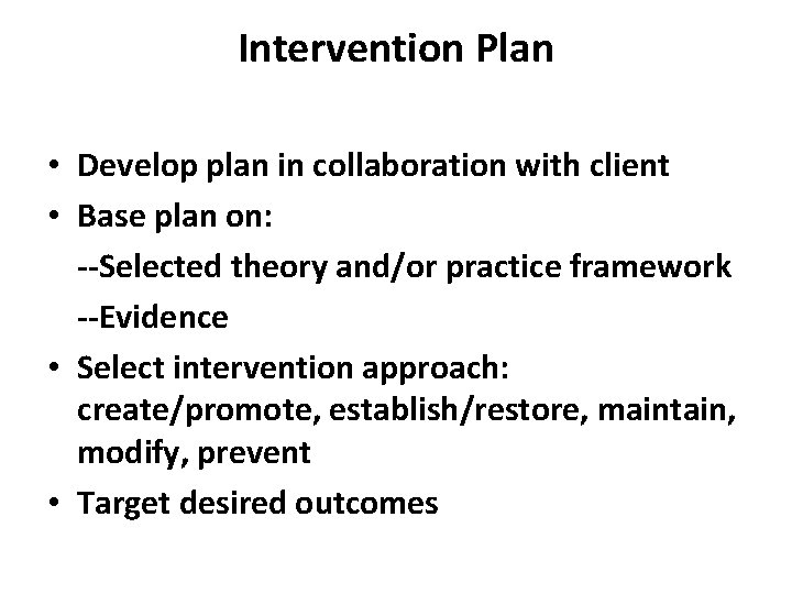 Intervention Plan • Develop plan in collaboration with client • Base plan on: --Selected