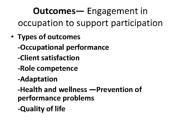 Outcomes— Engagement in occupation to support participation • Types of outcomes -Occupational performance -Client