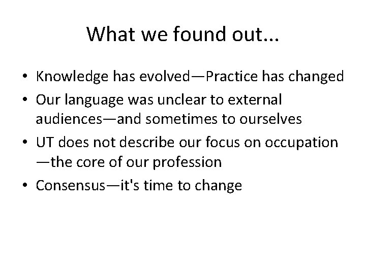 What we found out. . . • Knowledge has evolved—Practice has changed • Our