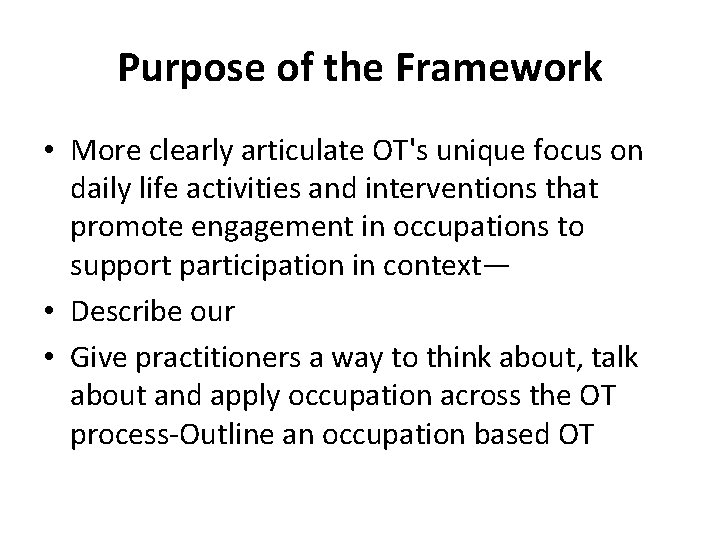Purpose of the Framework • More clearly articulate OT's unique focus on daily life