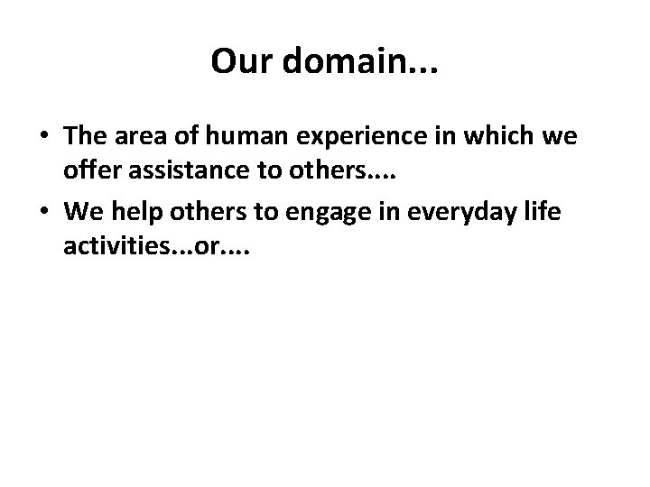 Our domain. . . • The area of human experience in which we offer