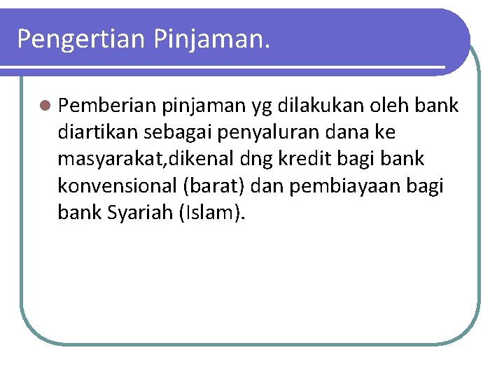 Pengertian Pinjaman. l Pemberian pinjaman yg dilakukan oleh bank diartikan sebagai penyaluran dana ke Pengertian Pinjaman. l Pemberian pinjaman yg dilakukan oleh bank diartikan sebagai penyaluran dana ke