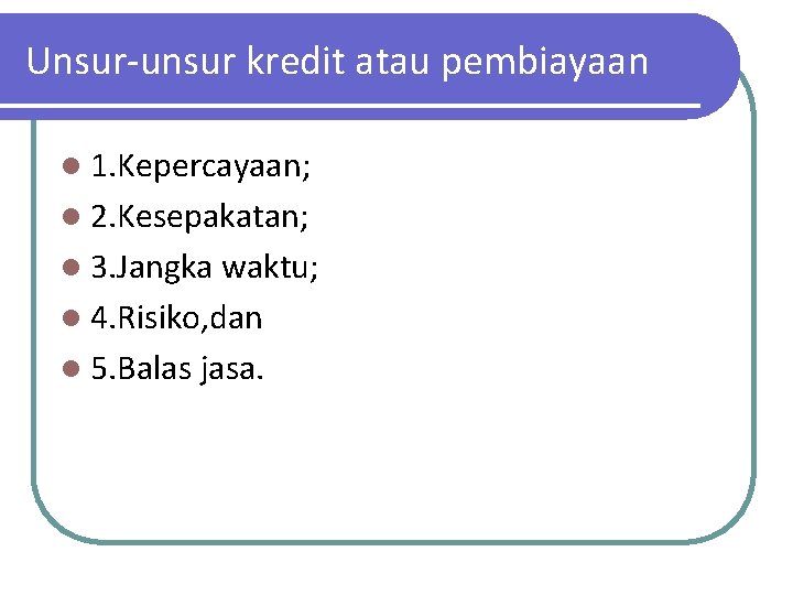 Unsur-unsur kredit atau pembiayaan l 1. Kepercayaan; l 2. Kesepakatan; l 3. Jangka waktu;