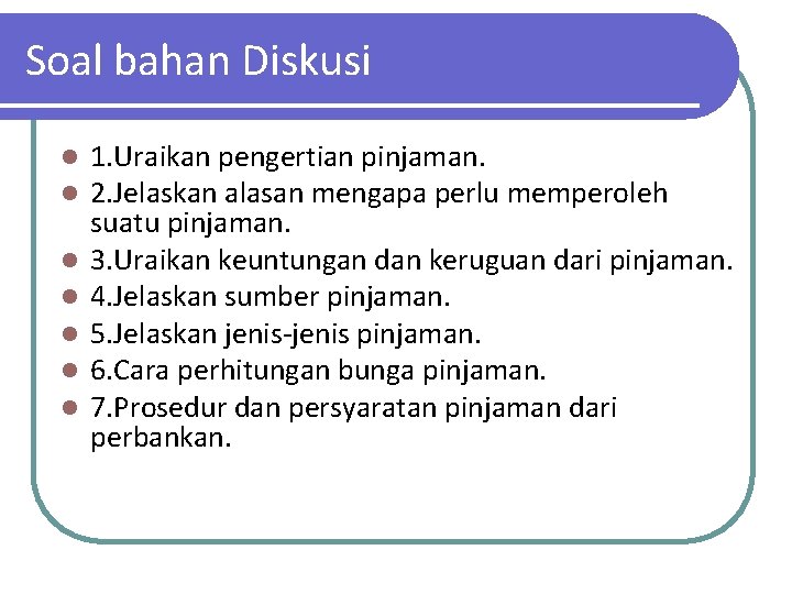 Soal bahan Diskusi l l l l 1. Uraikan pengertian pinjaman. 2. Jelaskan alasan Soal bahan Diskusi l l l l 1. Uraikan pengertian pinjaman. 2. Jelaskan alasan