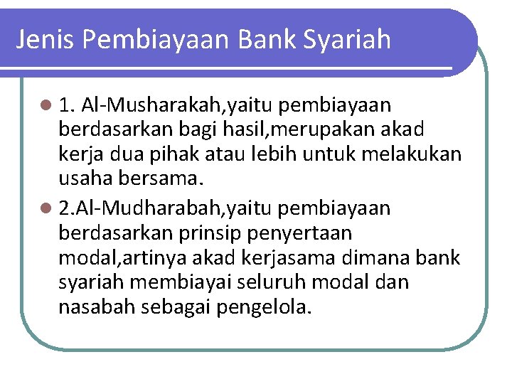 Jenis Pembiayaan Bank Syariah l 1. Al-Musharakah, yaitu pembiayaan berdasarkan bagi hasil, merupakan akad Jenis Pembiayaan Bank Syariah l 1. Al-Musharakah, yaitu pembiayaan berdasarkan bagi hasil, merupakan akad