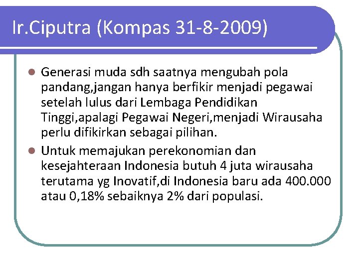 Ir. Ciputra (Kompas 31 -8 -2009) Generasi muda sdh saatnya mengubah pola pandang, jangan