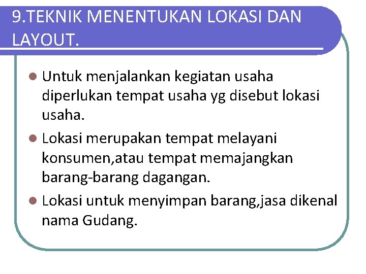 9. TEKNIK MENENTUKAN LOKASI DAN LAYOUT. l Untuk menjalankan kegiatan usaha diperlukan tempat usaha 9. TEKNIK MENENTUKAN LOKASI DAN LAYOUT. l Untuk menjalankan kegiatan usaha diperlukan tempat usaha
