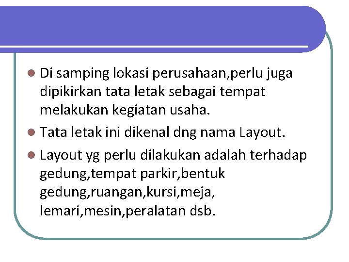l Di samping lokasi perusahaan, perlu juga dipikirkan tata letak sebagai tempat melakukan kegiatan l Di samping lokasi perusahaan, perlu juga dipikirkan tata letak sebagai tempat melakukan kegiatan