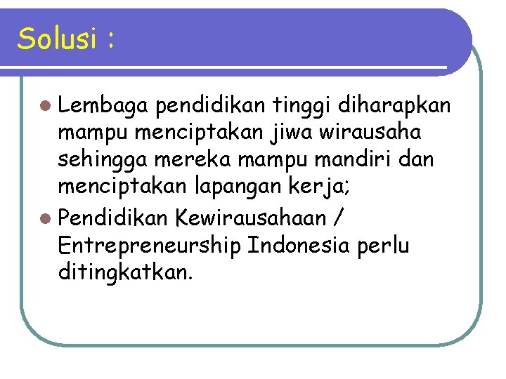 Solusi : l Lembaga pendidikan tinggi diharapkan mampu menciptakan jiwa wirausaha sehingga mereka mampu Solusi : l Lembaga pendidikan tinggi diharapkan mampu menciptakan jiwa wirausaha sehingga mereka mampu