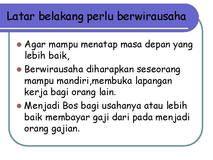 Latar belakang perlu berwirausaha l Agar mampu menatap masa depan yang lebih baik, l