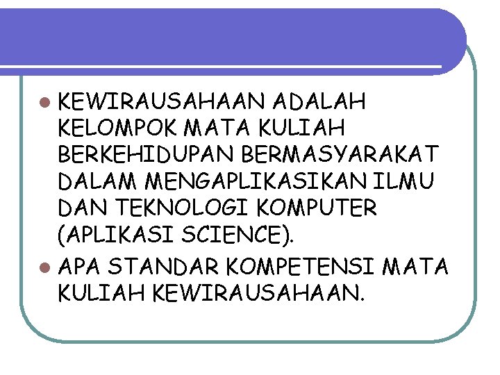l KEWIRAUSAHAAN ADALAH KELOMPOK MATA KULIAH BERKEHIDUPAN BERMASYARAKAT DALAM MENGAPLIKASIKAN ILMU DAN TEKNOLOGI KOMPUTER l KEWIRAUSAHAAN ADALAH KELOMPOK MATA KULIAH BERKEHIDUPAN BERMASYARAKAT DALAM MENGAPLIKASIKAN ILMU DAN TEKNOLOGI KOMPUTER