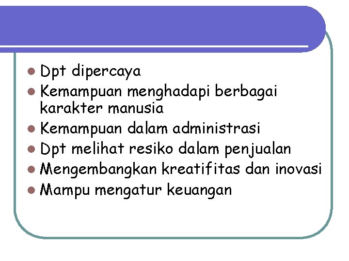 l Dpt dipercaya l Kemampuan menghadapi berbagai karakter manusia l Kemampuan dalam administrasi l