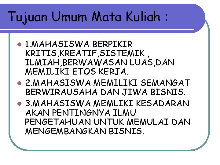 Tujuan Umum Mata Kuliah : 1. MAHASISWA BERPIKIR KRITIS, KREATIF, SISTEMIK , ILMIAH, BERWAWASAN Tujuan Umum Mata Kuliah : 1. MAHASISWA BERPIKIR KRITIS, KREATIF, SISTEMIK , ILMIAH, BERWAWASAN