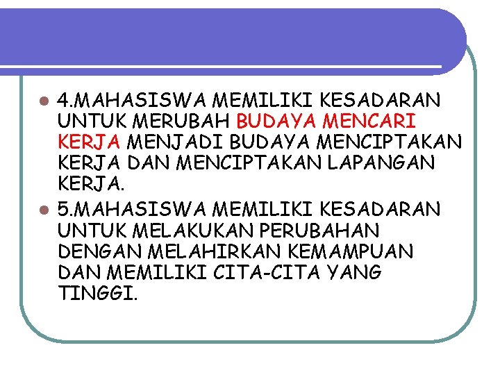 4. MAHASISWA MEMILIKI KESADARAN UNTUK MERUBAH BUDAYA MENCARI KERJA MENJADI BUDAYA MENCIPTAKAN KERJA DAN 4. MAHASISWA MEMILIKI KESADARAN UNTUK MERUBAH BUDAYA MENCARI KERJA MENJADI BUDAYA MENCIPTAKAN KERJA DAN