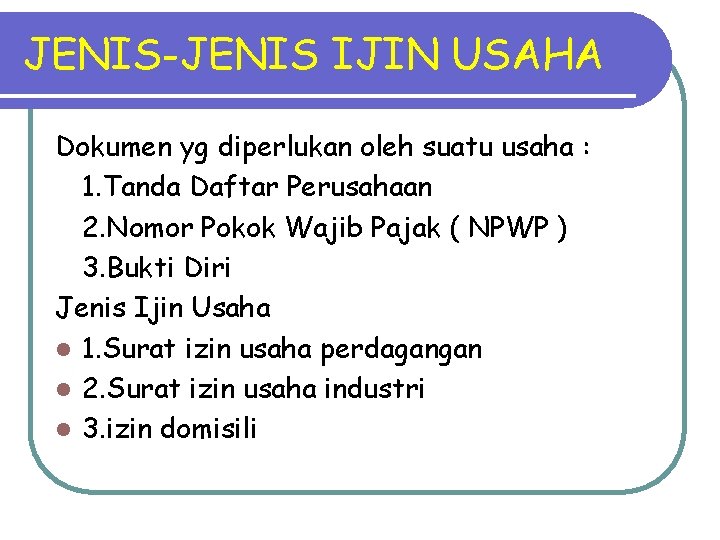 JENIS-JENIS IJIN USAHA Dokumen yg diperlukan oleh suatu usaha : 1. Tanda Daftar Perusahaan JENIS-JENIS IJIN USAHA Dokumen yg diperlukan oleh suatu usaha : 1. Tanda Daftar Perusahaan