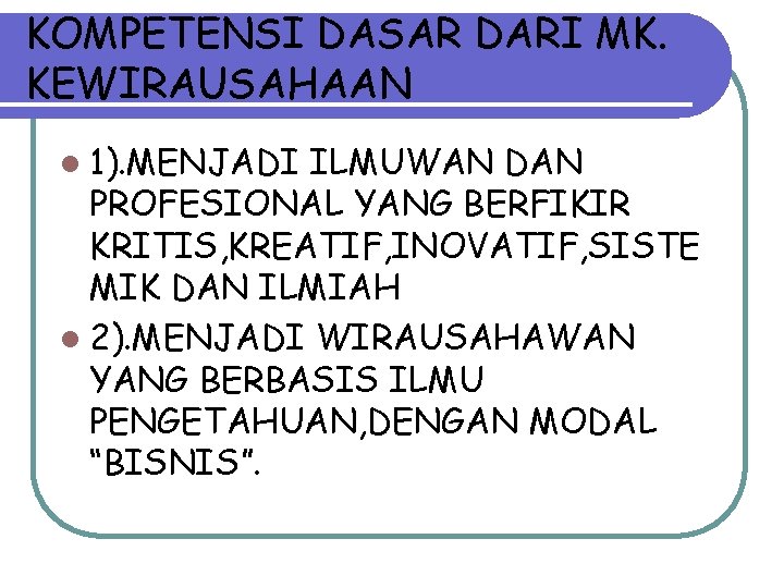 KOMPETENSI DASAR DARI MK. KEWIRAUSAHAAN l 1). MENJADI ILMUWAN DAN PROFESIONAL YANG BERFIKIR KRITIS,