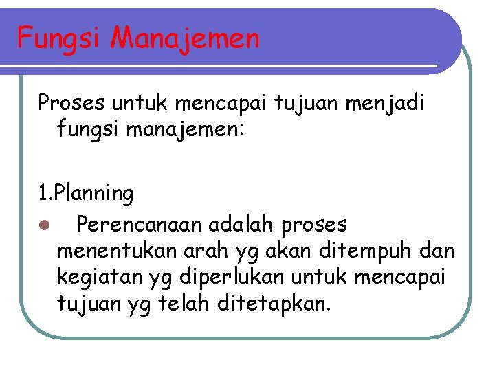 Fungsi Manajemen Proses untuk mencapai tujuan menjadi fungsi manajemen: 1. Planning l Perencanaan adalah