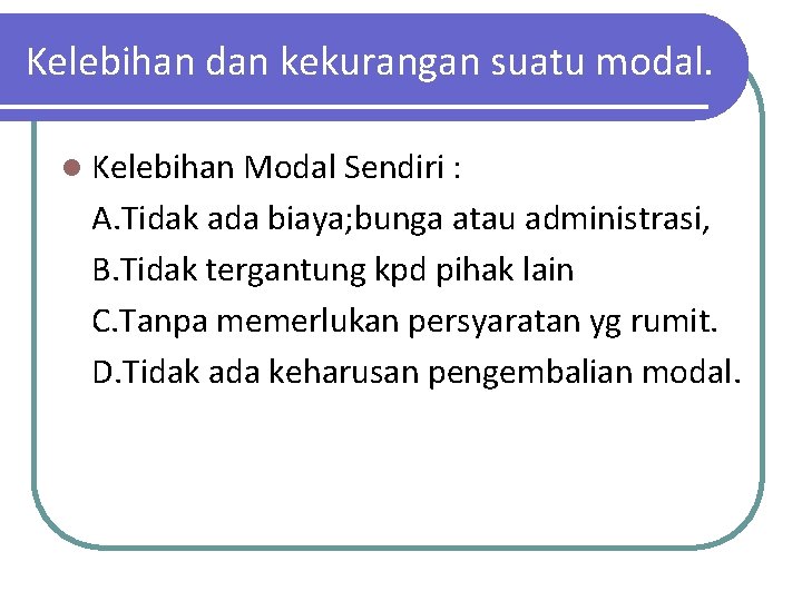 Kelebihan dan kekurangan suatu modal. l Kelebihan Modal Sendiri : A. Tidak ada biaya;