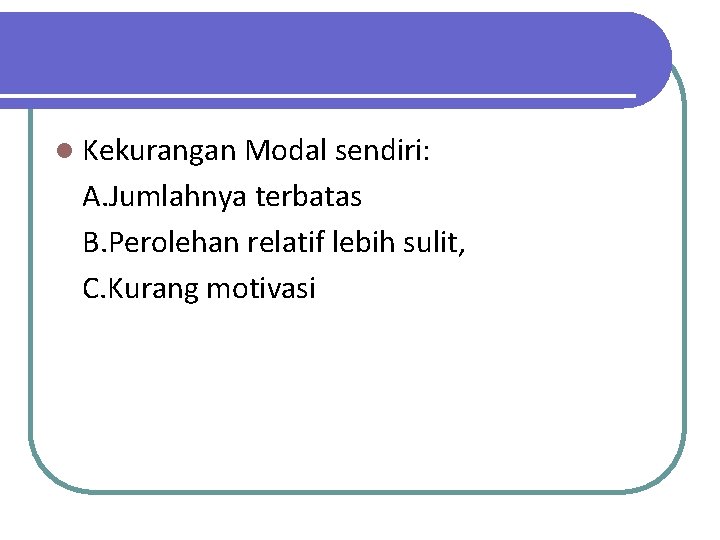 l Kekurangan Modal sendiri: A. Jumlahnya terbatas B. Perolehan relatif lebih sulit, C. Kurang