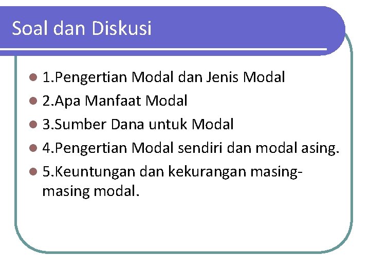 Soal dan Diskusi l 1. Pengertian Modal dan Jenis Modal l 2. Apa Manfaat Soal dan Diskusi l 1. Pengertian Modal dan Jenis Modal l 2. Apa Manfaat