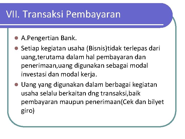 VII. Transaksi Pembayaran A. Pengertian Bank. l Setiap kegiatan usaha (Bisnis)tidak terlepas dari uang,