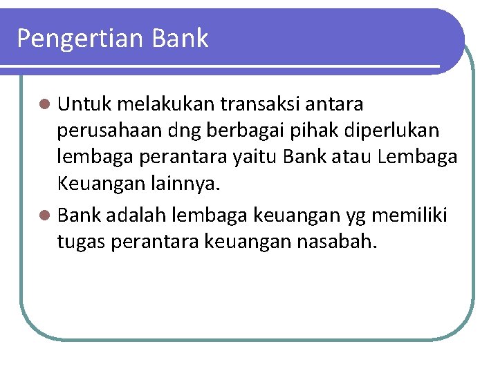 Pengertian Bank l Untuk melakukan transaksi antara perusahaan dng berbagai pihak diperlukan lembaga perantara