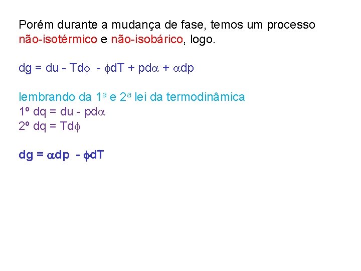 Porém durante a mudança de fase, temos um processo não-isotérmico e não-isobárico, logo. dg