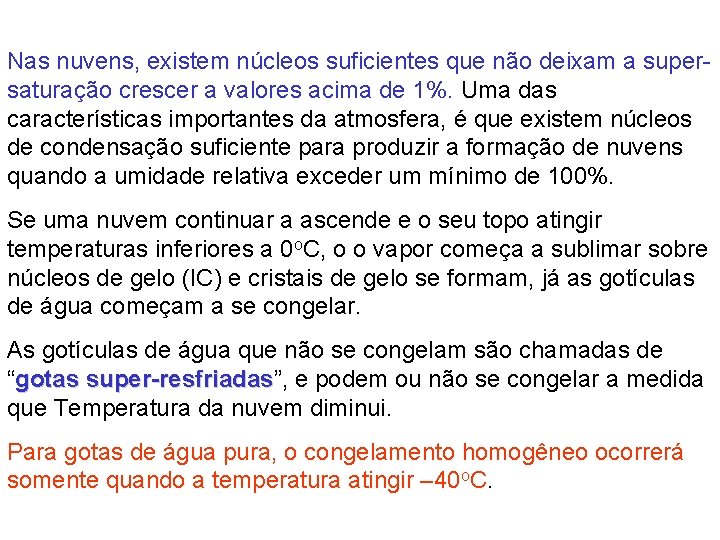 Nas nuvens, existem núcleos suficientes que não deixam a supersaturação crescer a valores acima