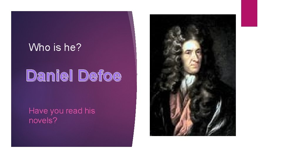 Who is he? Daniel Defoe Have you read his novels? 
