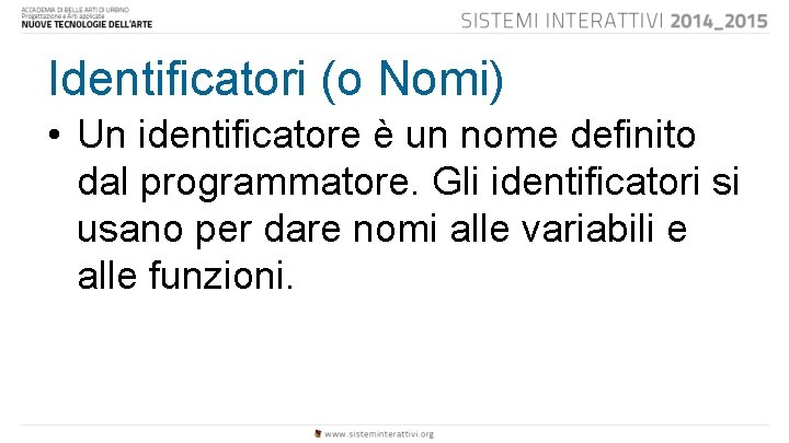 Identificatori (o Nomi) • Un identificatore è un nome definito dal programmatore. Gli identificatori