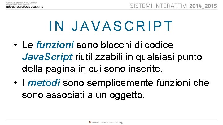 IN JAVASCRIPT • Le funzioni sono blocchi di codice Java. Script riutilizzabili in qualsiasi